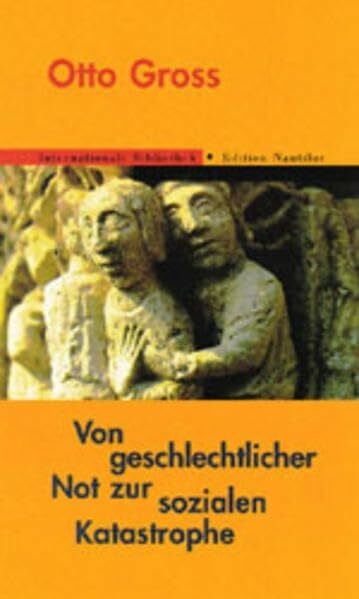 Von geschlechtlicher Not zur sozialen Katastrophe: Mit e. Essay v. Franz Jung zu Werk u. Leben v. Otto Gross. Nachwort v. Raimund Dehmlow (Internationale Bibliothek)