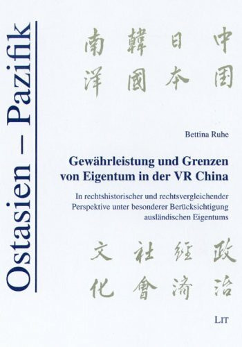 Gewährleistung und Grenzen von Eigentum in der VR China: In rechtshistorischer und rechtsvergleichender Perspektive unter besonderer Berücksichtigung ausländischen Eigentums