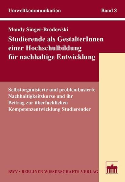 Studierende als GestalterInnen einer Hochschulbildung für nachhaltige Entwicklung: Selbstorganisierte und problembasierte Nachhaltigkeitskurse und ihr ... Studierender (Umweltkommunikation)