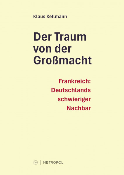 Der Traum von der Großmacht: Frankreich: Deutschlands schwieriger Nachbar