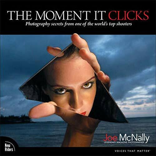 McNally, J: The Moment It Clicks: Photography secrets from one of the world's top shooters (Voices That Matter)