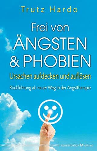 Frei von Ängsten und Phobien: Ursachen aufdecken und auflösen. Rückführung als neuer Weg in der Angsttherapie