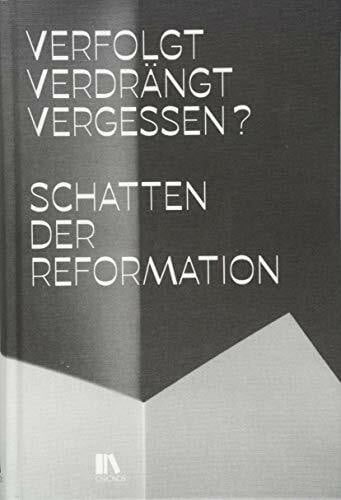 Verfolgt, verdrängt, vergessen?: Schatten der Reformation