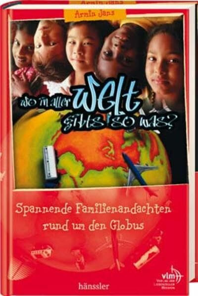 Wo in aller Welt gibts sowas?: Spannende Familienandachten rund um den Globus