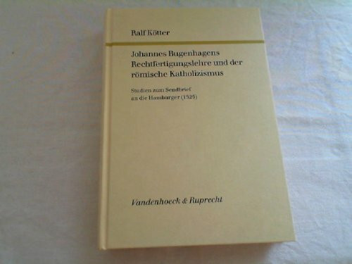 Johannes Bugenhagens Rechtfertigungslehre und der römische Katholizismus: Studien zum Sendbrief an die Hamburger (1525) (Forschungen zur Kirchen- und Dogmengeschichte)