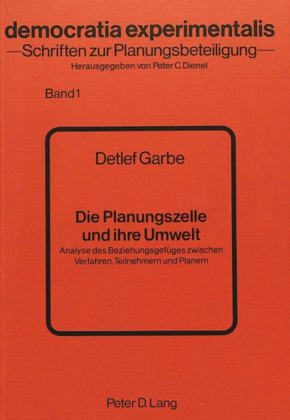 Die Planungszelle und ihre Umwelt: Analyse des Beziehungsgefüges zwischen Verfahren, Teilnehmern und Planern (Democratia experimentalis, Band 1)