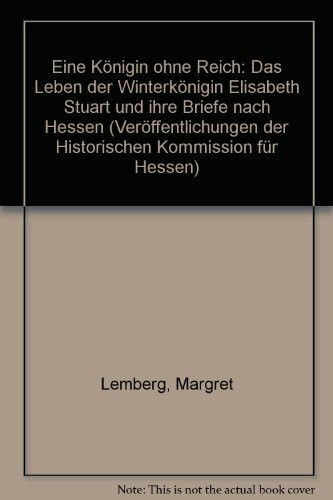 Eine Königin ohne Reich: Das Leben der Winterkönigin Elisabeth Stuart und ihre Briefe nach Hessen
