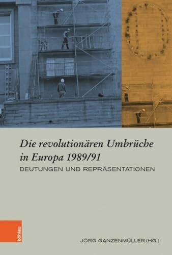 Die revolutionären Umbrüche in Europa 1989/91: Deutungen und Repräsentationen (Europäische Diktaturen und ihre Überwindung. Schriften der Stiftung Ettersberg)