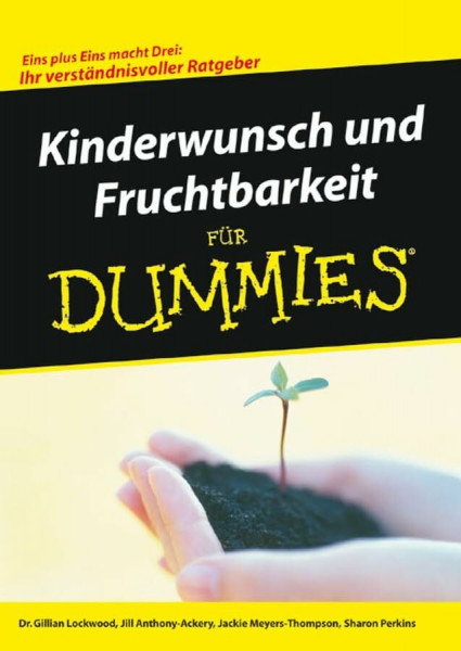 Kinderwunsch und Fruchtbarkeit für Dummies: Eins plus Eins macht Drei: Ihr verständnisvoller Ratgeber