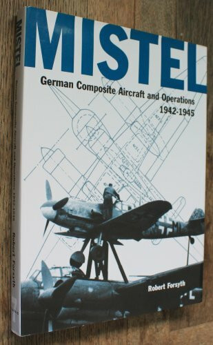 Mistel: German Composite Aircraft and Operations 1942-1945