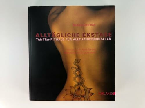 Alltägliche Ekstase: Tantra-Rituale für alle Leidenschaften