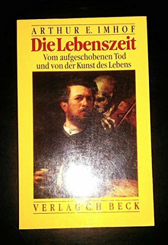 Die Lebenszeit. Vom aufgeschobenen Tod und von der Kunst des Lebens.
