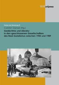 Gedächtnis und Literatur in den geschlossenen Gesellschaften des Real-Sozialismus zwischen 1945 und