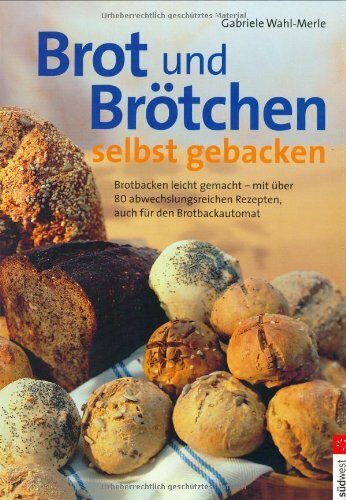 Brot und Brötchen selbst gebacken: Brotbacken leicht gemacht - mit über 80 abwechslungsreichen Rezepten, auch für den Brotbackautomat