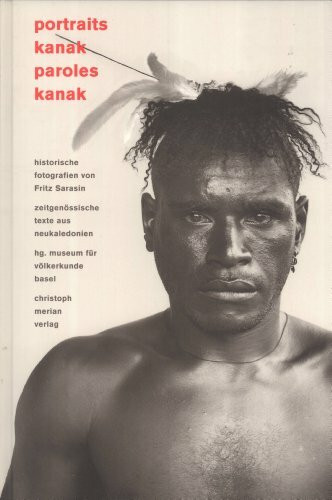 Portraits kanak - paroles kanak: Historische Fotografien von Fritz Sarasin - Zeitgenössische Texte aus Neukaledonien