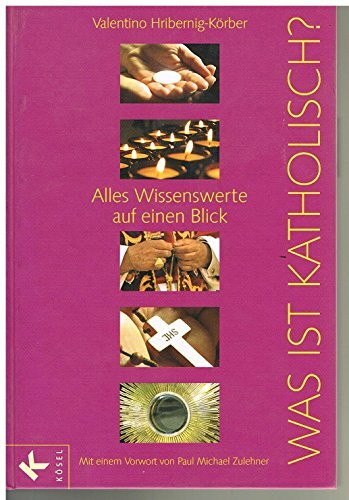 Was ist katholisch?: Alles Wissenswerte auf einen Blick. - Mit einem Vorwort von Paul Michael Zulehner