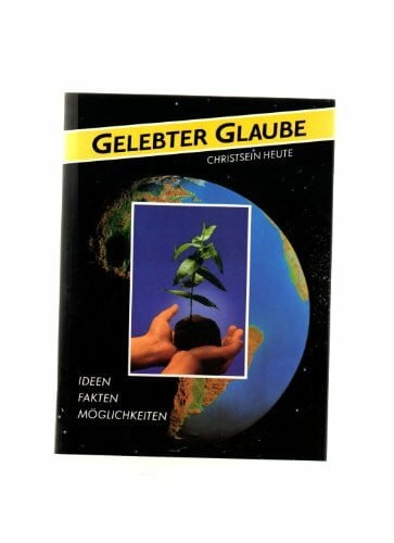 Gelebter Glaube. Christsein heute. Ideen, Fakten, Möglichkeiten