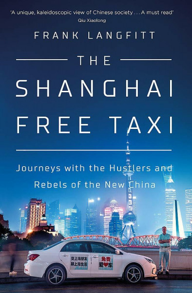 The Shanghai Free Taxi: Journeys with the Hustlers and Rebels of the New China