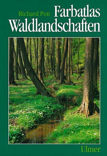 Farbatlas Waldlandschaften: Ausgewählte Waldtypen und Waldgesellschaften unter dem Einfluss des Menschen