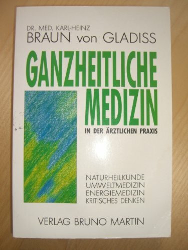 Ganzheitliche Medizin in der ärztlichen Praxis. Naturheilkunde, Umweltmedizin, Energiemedizin, Kritisches Denken.