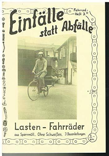 Einfälle statt Abfälle - Lasten-Fahrräder. Aus Sperrmüll. Ohne Schweissen. 3 Bauanleitungen