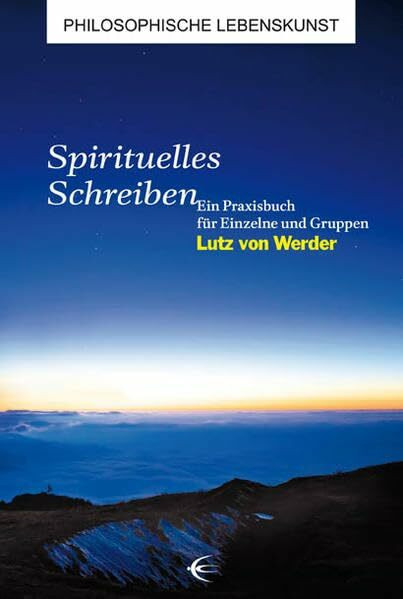 Spirituelles Schreiben: Ein Praxisbuch für Einzelne und Gruppen (Philosophische Lebenskunst)