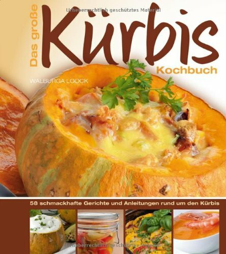 Das große Kürbiskochbuch: 60 schmackhafte Gerichte und Anleitungen rund um den Kürbis.
