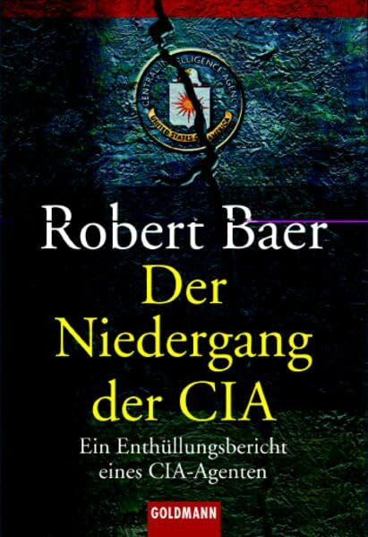 Der Niedergang der CIA: Der Enthüllungsbericht eines CIA-Agenten (Goldmann Sachbücher)