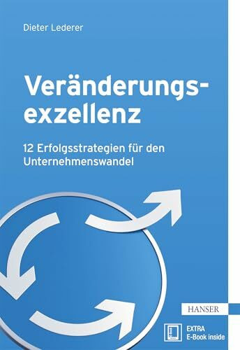 Veränderungsexzellenz: 12 Erfolgsstrategien für den Unternehmenswandel (plus E-Book inside)