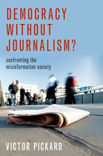 Democracy without Journalism?: Confronting the Misinformation Society Democracy without Journalism?: Confronting the Misinformation Society