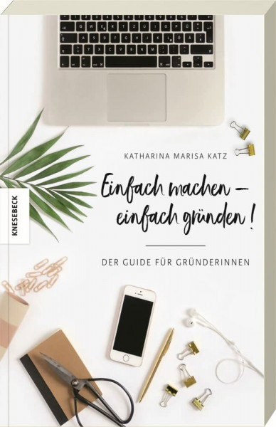 Einfach machen!: Der Guide für Gründerinnen (Existenzgründung, Selbstständigkeit, Unternehmensgründung, Frauen, Shop Girls)