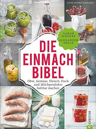 Einmachen: 325 Rezepte für Obst, Gemüse, Fleisch, Fisch und Milchprodukte. Die Einmach-Bibel verrät die raffiniertesten Tricks zum Einkochen Einlegen, ... Fisch und Milchprodukte haltbar machen