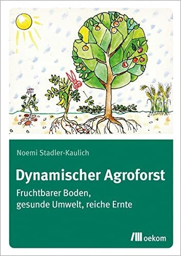 Dynamischer Agroforst: Fruchtbarer Boden, gesunde Umwelt, reiche Ernte. Nachhaltige Anbaumethoden zur Erhöhung der Bodenfruchtbarkeit, Förderung der Biodiversität und Verbesserung der Erträge