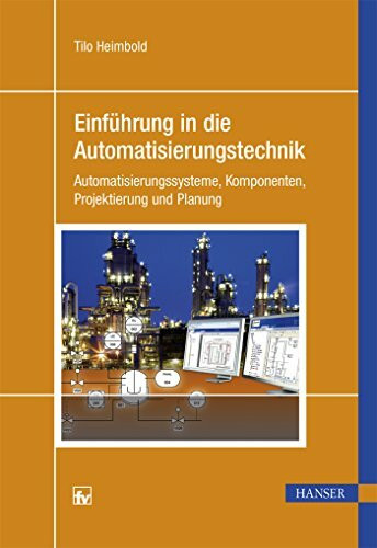 Einführung in die Automatisierungstechnik: Automatisierungssysteme, Komponenten, Projektierung und Planung