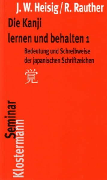 Die Kanji lernen und behalten 1: Bedeutung und Schreibweise der japanischen Schriftzeichen (Klostermann RoteReihe)