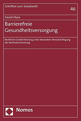 Barrierefreie Gesundheitsversorgung: Rechtliche Gewährleistung unter besonderer Berücksichtigung der Rechtsdurchsetzung (Schriften zum Sozialrecht, Band 46)