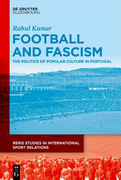 Football and Fascism: The Politics of Popular Culture in Portugal (RERIS Studies in International Sport Relations, 2)