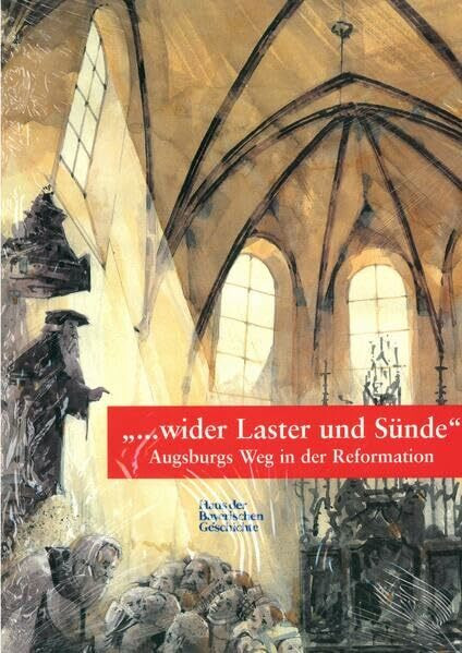 "...wider Laster und Sünde": Augsburgs Weg in der Reformation. Katalog zur Ausstellung in St. Anna, Augsburg (Veröffentlichungen zur Bayerischen Geschichte und Kultur)