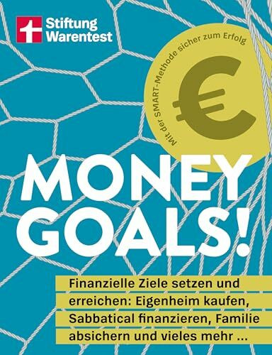 Money Goals: Finanzielle Ziele setzen und erreichen: Eigenheim kaufen, Sabbatical finanzieren, Familie absichern und vieles mehr ... | Das Expertenwissen für Geldanlage und Altersvorsorge