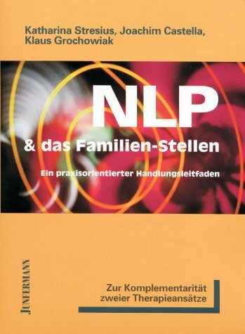 NLP und das Familien-Stellen: Zur Komplementarität zweier Therapieansätze. Ein praxisorientierter Handlungsleitfaden