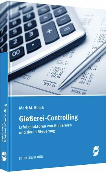 Gießerei-Controlling: Erfolgsfaktoren von Gießereien und deren Steuerung