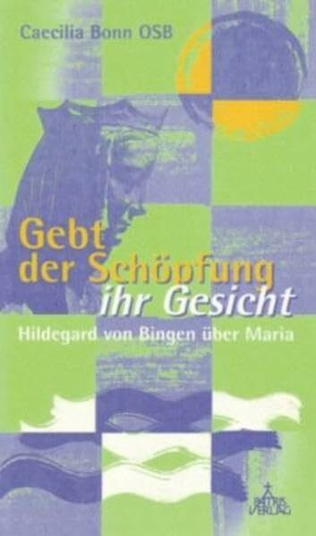 Gebt der Schöpfung ihr Gesicht: Hildegard von Bingen über Maria