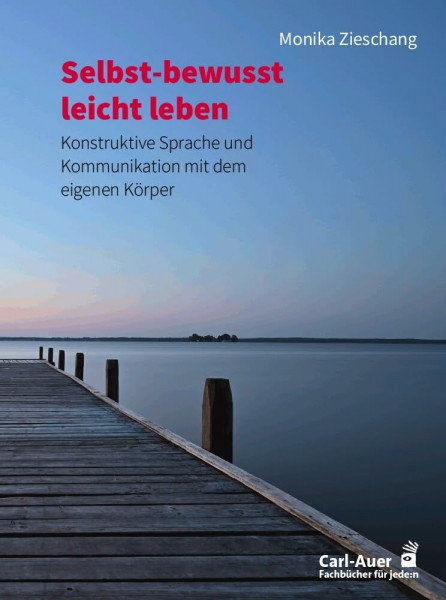 Selbst-bewusst leicht leben: Konstruktive Sprache und Kommunikation mit dem eigenen Körper (Fachbücher für jede:n)