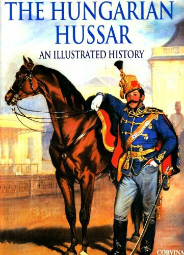 The Hungarian Hussar. An illustrated History.