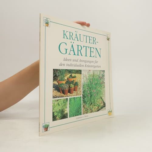 Kräuter-Gärten : Ideen und Anregungen für den individuellen Kräutergarten