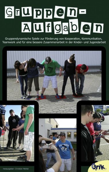 Gruppenaufgaben: Gruppendynamische Spiele zur Förderung von Kooperation, Kommunikation, Teamwork und für eine bessere Zusammenarbeit in der Kinder- und Jugendarbeit