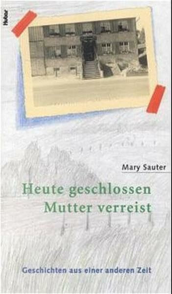 Heute geschlossen, Mutter verreist: Geschichten aus einer anderen Zeit: Geschichten aus einer anderen Zeit. Nachw. v. Rolf Lüdi