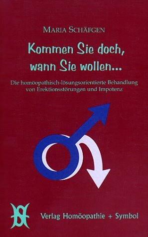 Kommen Sie doch, wann Sie wollen... Die homöopathisch-lösungsorientierte Behandlung von Erektionsstörungen und Impotenz