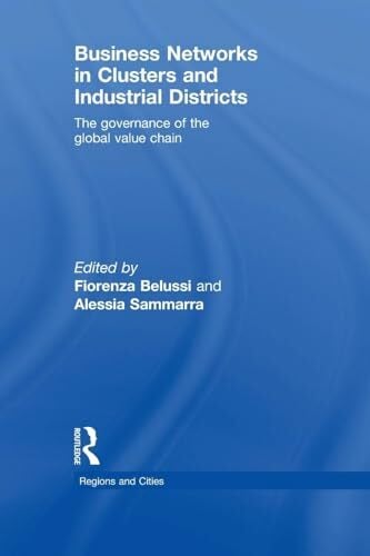 Business networks in clusters and industrial districts: The Governance of the Global Value Chain (Regions and Cities) Business networks in clusters and industrial districts: The Governance of the Global Value Chain (Regions and Cities)
