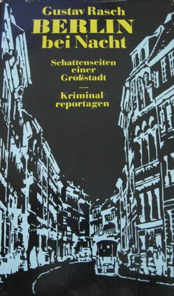 Berlin bei Nacht. Eine Auswahl aus den Schriften von Gustav Rasch mit einem Anhang über das Victoriatheater und die Intrigen des Theaterunternehmers Cerf